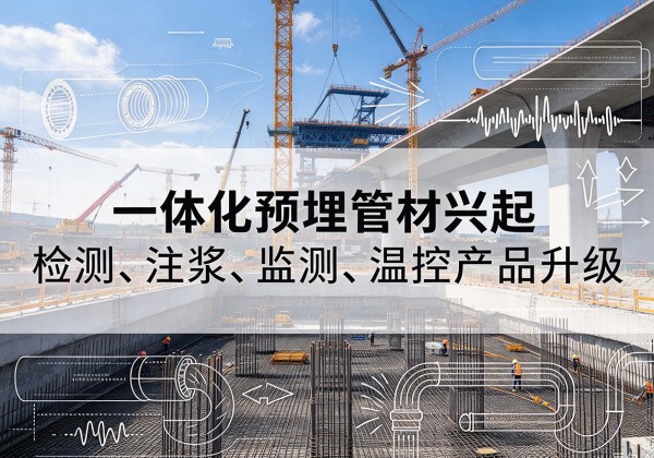 铁力一体化管材产品兴起，声测注浆一体管、多功能预埋管应用增多